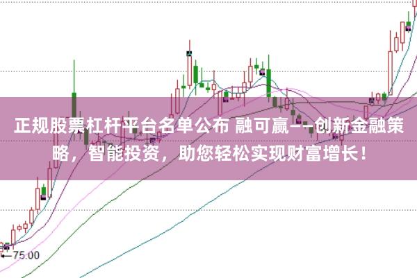 正规股票杠杆平台名单公布 融可赢——创新金融策略,智能投资,助您轻松实现财富增长!