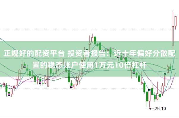 正规好的配资平台 投资者报告：近十年偏好分散配置的稳态账户使用1万元10倍杠杆