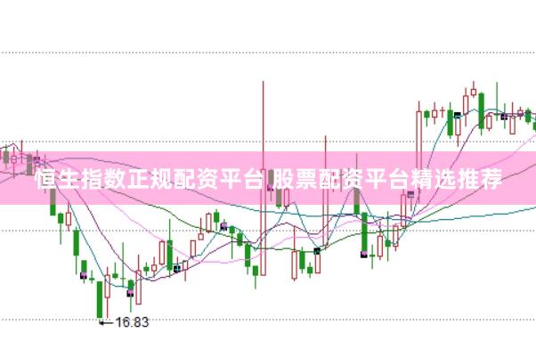 恒生指数正规配资平台 股票配资平台精选推荐