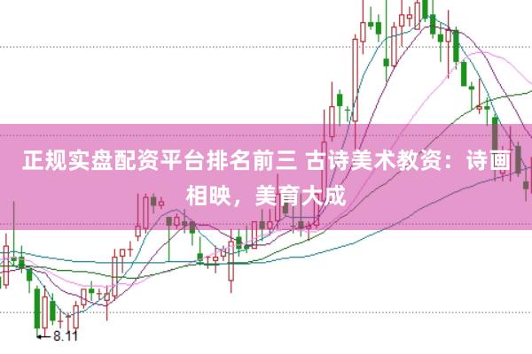正规实盘配资平台排名前三 古诗美术教资：诗画相映，美育大成