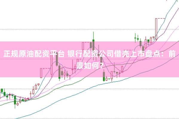 正规原油配资平台 银行配资公司借壳上市盘点：前景如何？