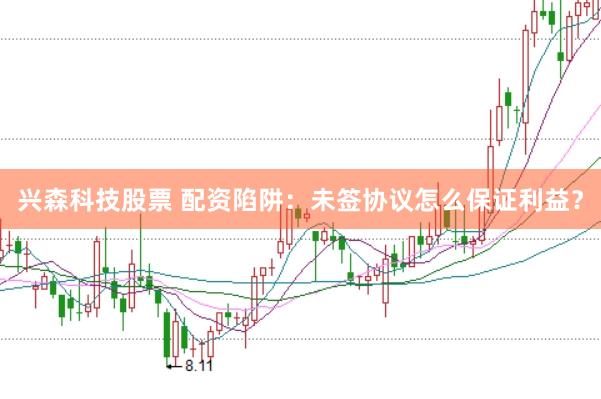 兴森科技股票 配资陷阱：未签协议怎么保证利益？