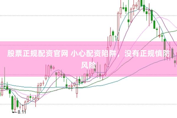 股票正规配资官网 小心配资陷阱，没有正规慎防风险