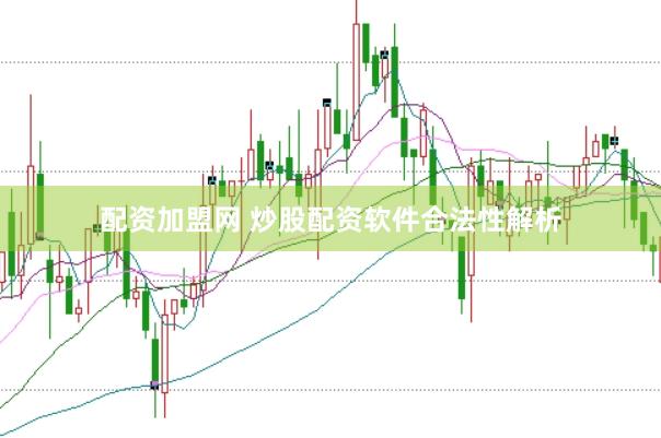 配资加盟网 炒股配资软件合法性解析