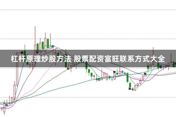 杠杆原理炒股方法 股票配资富旺联系方式大全