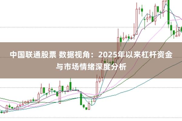 中国联通股票 数据视角：2025年以来杠杆资金与市场情绪深度分析